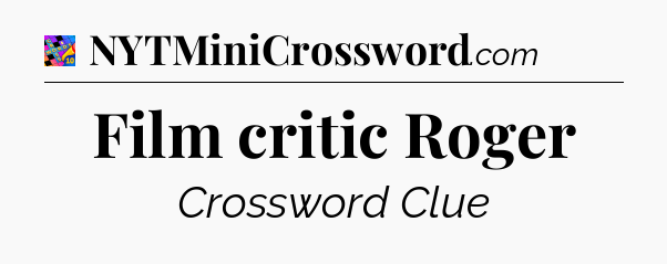 Film critic Roger Crossword Clue