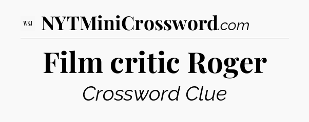 Film critic Roger - WSJ Crossword