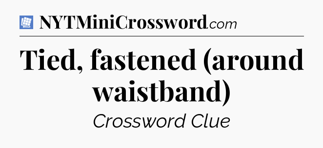 Tied, fastened (around waistband) Puzzle Page Crossword Clue
