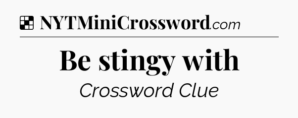 Solution: Be stingy with - NYT Crossword