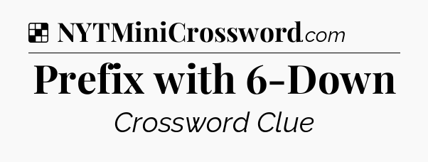 Solution: Prefix with 6-Down - NYT Crossword