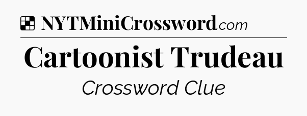 Solution: Cartoonist Trudeau - NYT Crossword