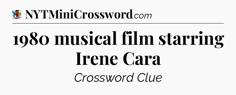 1980 musical film starring Irene Cara Crossword Clue