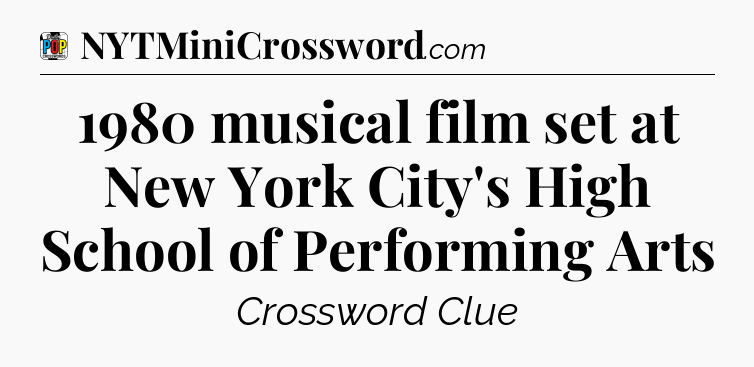 1980 musical film set at New York City's High School of Performing Arts Crossword Clue