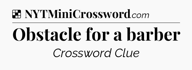 Solution: Obstacle for a barber - NYT Crossword