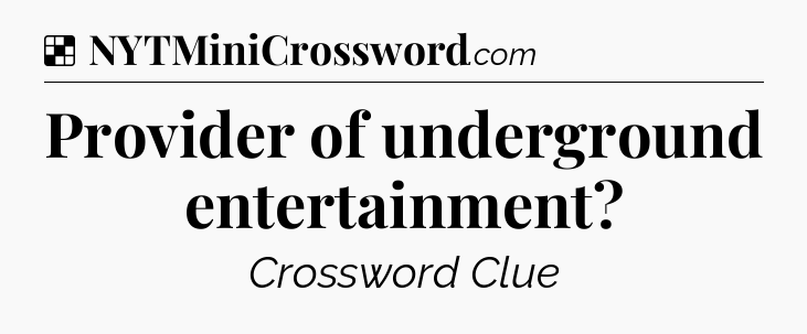 Solution: Provider of underground entertainment - NYT Crossword
