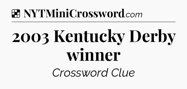 Solution: 2003 Kentucky Derby winner - NYT Crossword