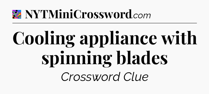 Cooling appliance with spinning blades Crossword Clue