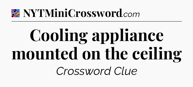 Cooling appliance mounted on the ceiling Crossword Clue