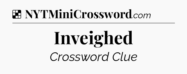 Solution: Inveighed - NYT Crossword