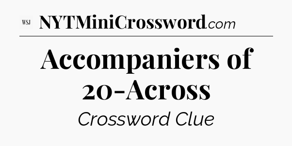 Accompaniers of 20-Across - WSJ Crossword