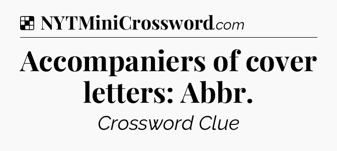 Solution: Accompaniers of cover letters: Abbr - NYT Crossword