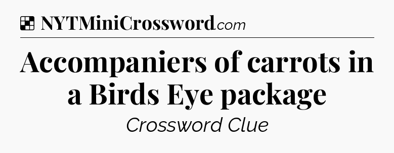 Solution: Accompaniers of carrots in a Birds Eye package - NYT Crossword