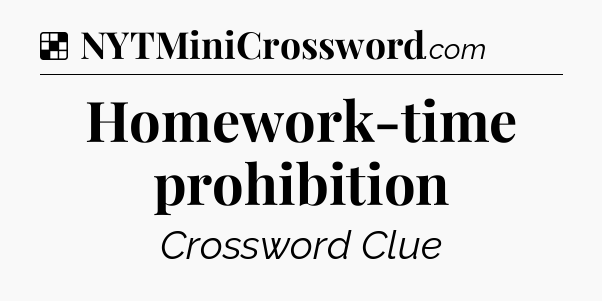Solution: Homework-time prohibition - NYT Crossword