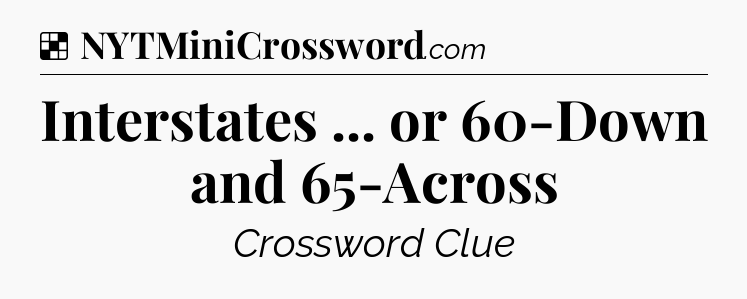 Solution: Interstates ... or 60-Down and 65-Across - NYT Crossword
