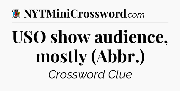 USO show audience, mostly (Abbr.) Crossword Clue
