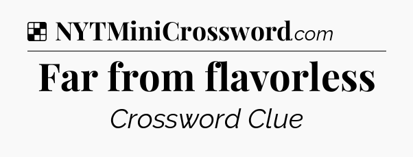 Solution: Far from flavorless - NYT Crossword