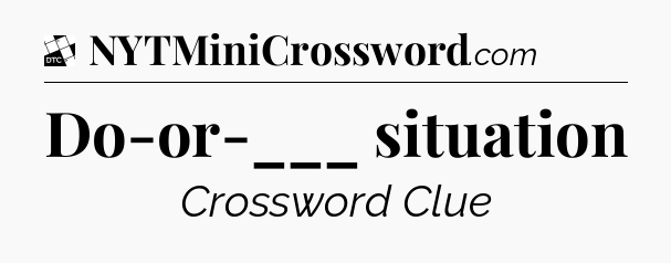 Do-or-___ situation - Daily Themed Mini Crossword