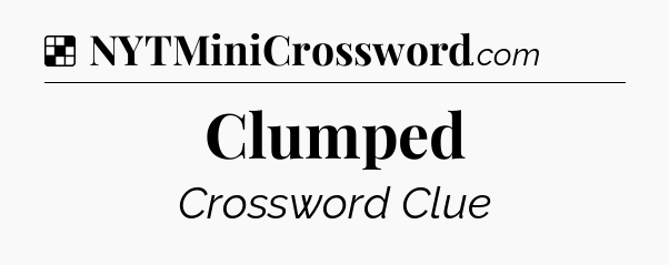 Solution: Clumped - NYT Crossword