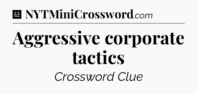 Aggressive corporate tactics - LA Times Crossword