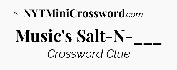 Music's Salt-N-___ - WSJ Crossword