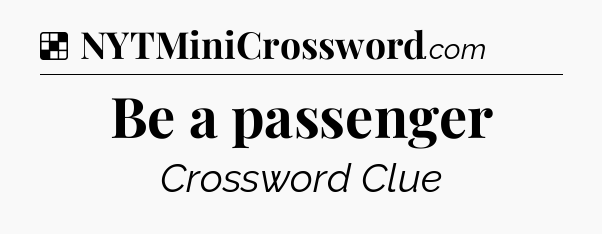 Solution: Be a passenger - NYT Crossword