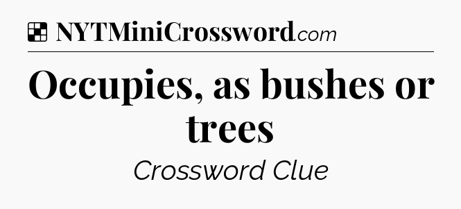 Solution: Occupies, as bushes or trees - NYT Crossword