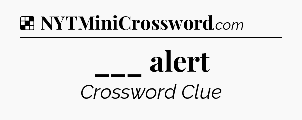 Solution: ___ alert - NYT Crossword