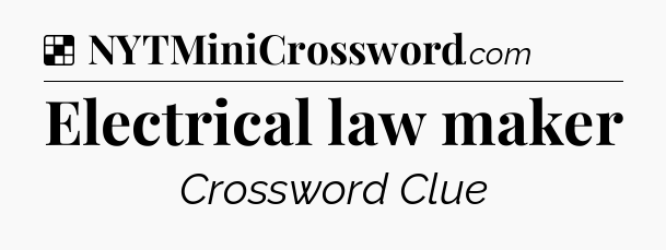 Solution: Electrical law maker - NYT Crossword