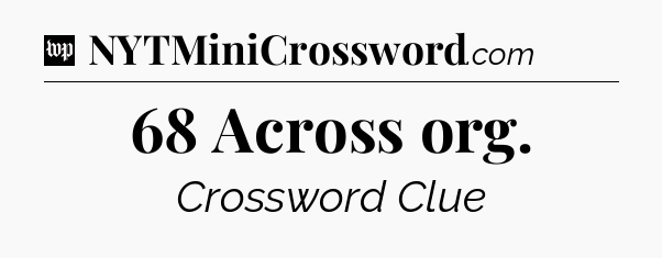 68 Across org Crossword Clue