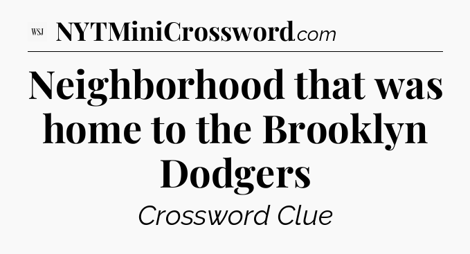 Neighborhood that was home to the Brooklyn Dodgers - WSJ Crossword