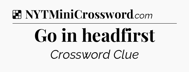 Solution: Go in headfirst - NYT Crossword