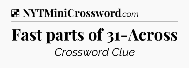 Solution: Fast parts of 31-Across - NYT Crossword