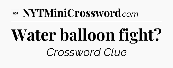 Water balloon fight - WSJ Crossword