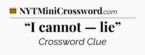 “I cannot — lie” - Eugene Sheffer Crossword