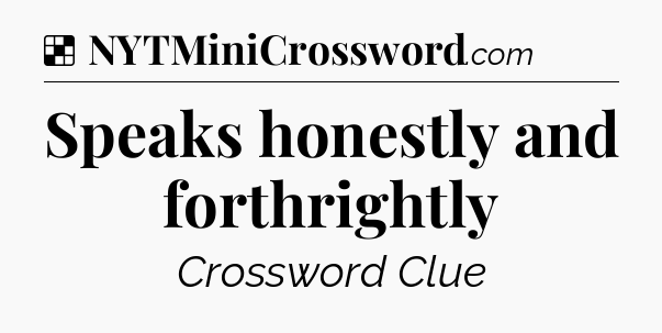 Solution: Speaks honestly and forthrightly - NYT Crossword