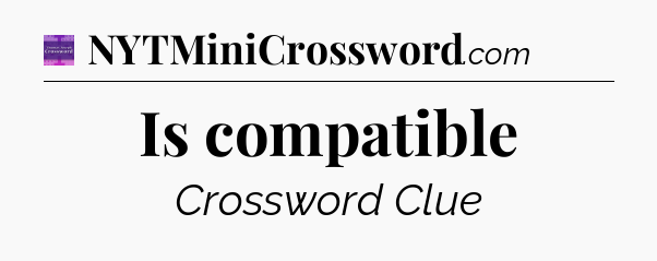 Is compatible - Thomas Joseph Crossword
