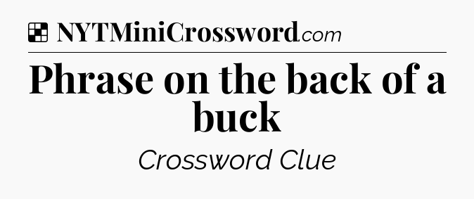 Solution: Phrase on the back of a buck - NYT Crossword