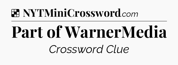 Solution: Part of WarnerMedia - NYT Crossword