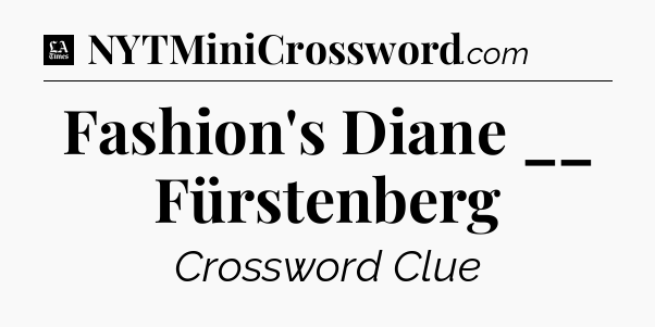 Fashion's Diane __ Fürstenberg - LA Times Crossword
