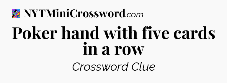 Poker hand with five cards in a row Crossword Clue