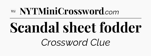 Scandal sheet fodder - WSJ Crossword