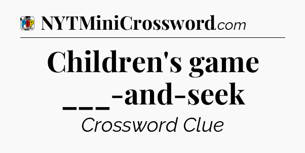 Children's game ___-and-seek Crossword Clue