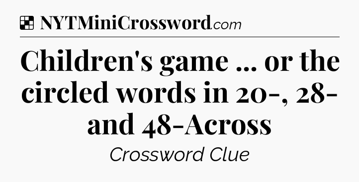Solution: Children's game ... or the circled words in 20-, 28- and 48-Across - NYT Crossword