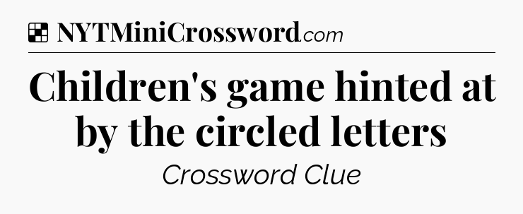 Solution: Children's game hinted at by the circled letters - NYT Crossword