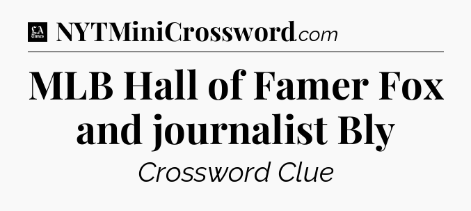 MLB Hall of Famer Fox and journalist Bly - LA Times Crossword