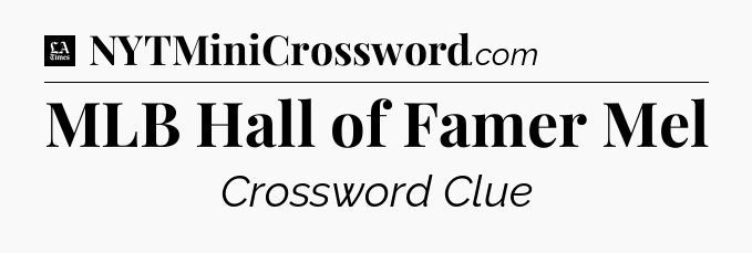 MLB Hall of Famer Mel - LA Times Crossword