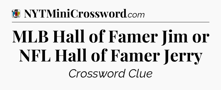 MLB Hall of Famer Jim or NFL Hall of Famer Jerry Crossword Clue