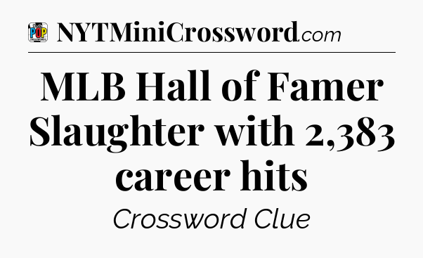 MLB Hall of Famer Slaughter with 2,383 career hits Crossword Clue