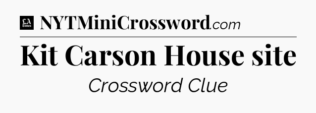 Kit Carson House site - LA Times Crossword